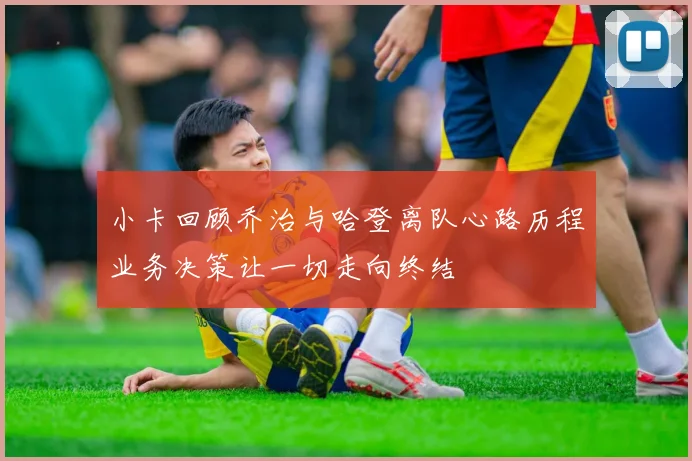 小卡回顾乔治与哈登离队心路历程业务决策让一切走向终结