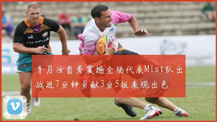 李月汝首秀震撼全场代表Mist队出战近7分钟贡献3分5板表现出色